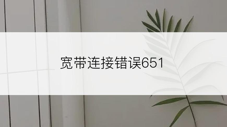 宽带连接错误651