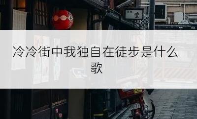 冷冷街中我独自在徒步是什么歌