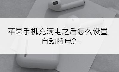 苹果手机充满电之后怎么设置自动断电？