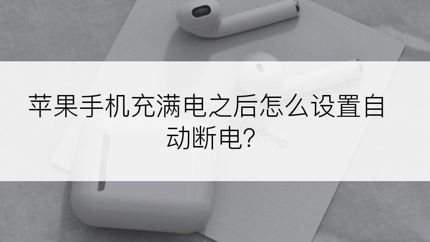 苹果手机充满电之后怎么设置自动断电？