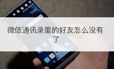 微信通讯录里的好友怎么没有了