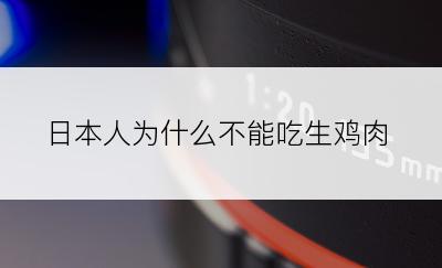 日本人为什么不能吃生鸡肉