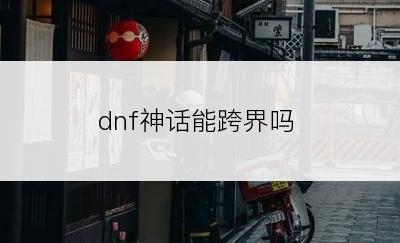 dnf神话能跨界吗