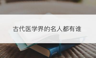 古代医学界的名人都有谁