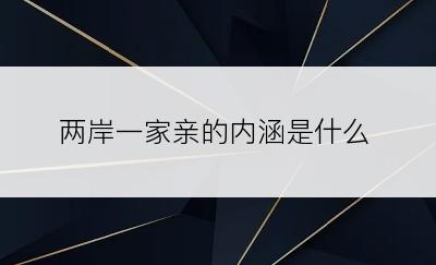 两岸一家亲的内涵是什么