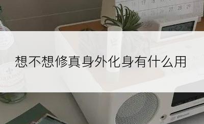 想不想修真身外化身有什么用