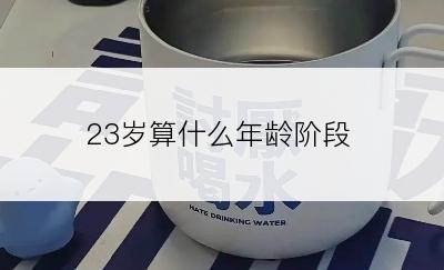 23岁算什么年龄阶段