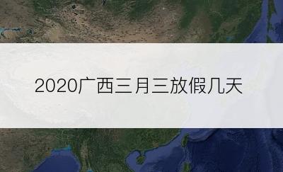 2020广西三月三放假几天