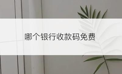 哪个银行收款码免费