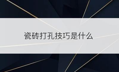 瓷砖打孔技巧是什么