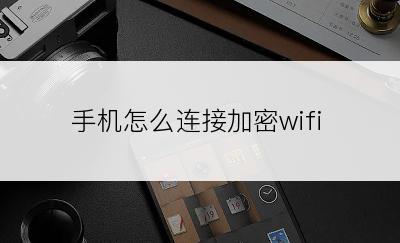 手机怎么连接加密wifi