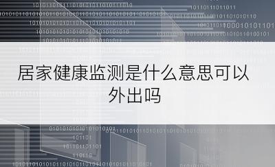 居家健康监测是什么意思可以外出吗