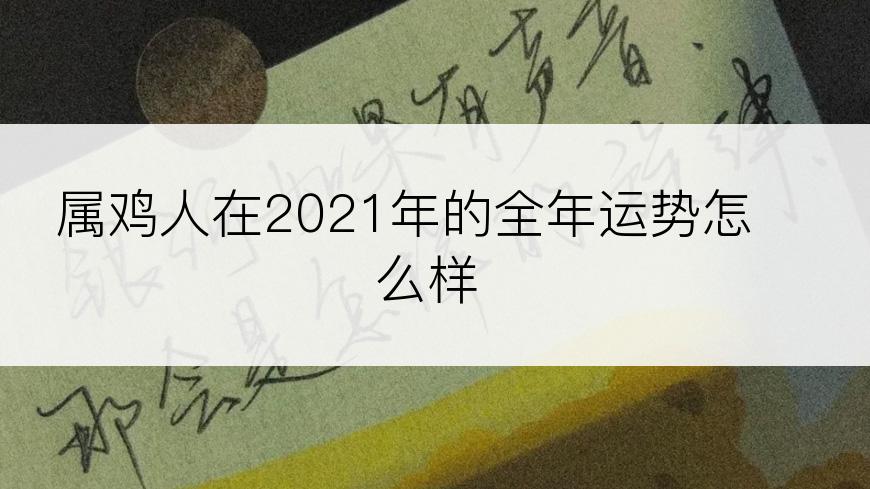 属鸡人在2021年的全年运势怎么样