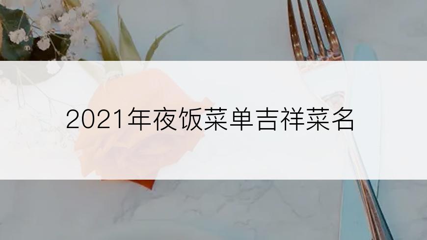 2021年夜饭菜单吉祥菜名