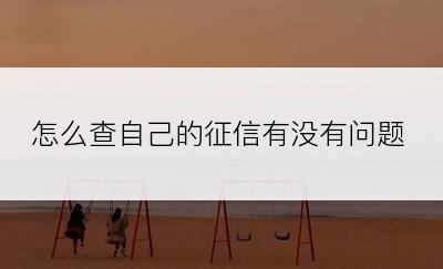 怎么查自己的征信有没有问题