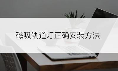 磁吸轨道灯正确安装方法