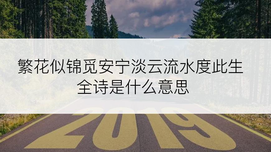 繁花似锦觅安宁淡云流水度此生全诗是什么意思