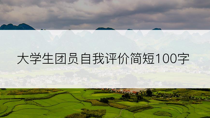 大学生团员自我评价简短100字