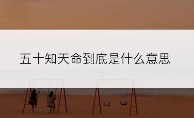 五十知天命到底是什么意思