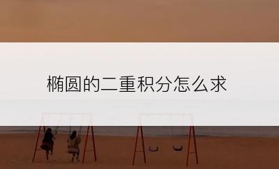 椭圆的二重积分怎么求