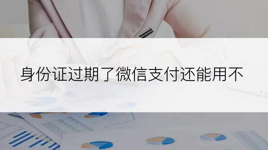 身份证过期了微信支付还能用不