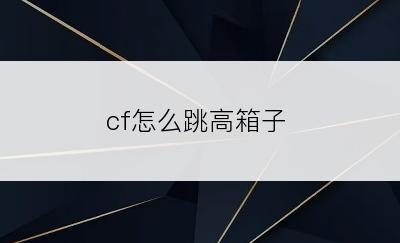 cf怎么跳高箱子