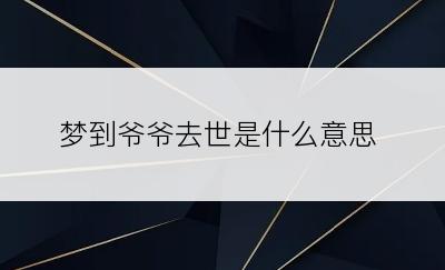 梦到爷爷去世是什么意思