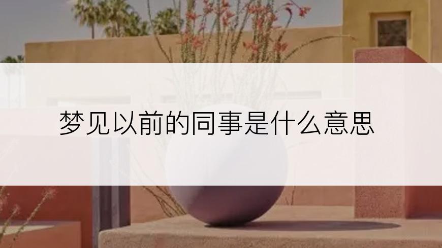 梦见以前的同事是什么意思