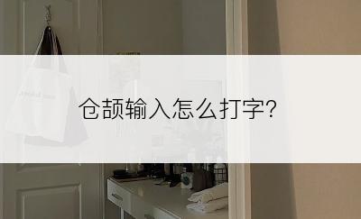 仓颉输入怎么打字？