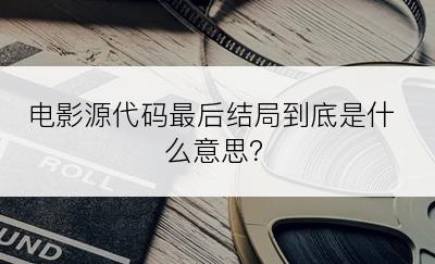 电影源代码最后结局到底是什么意思？