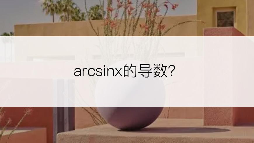 arcsinx的导数？