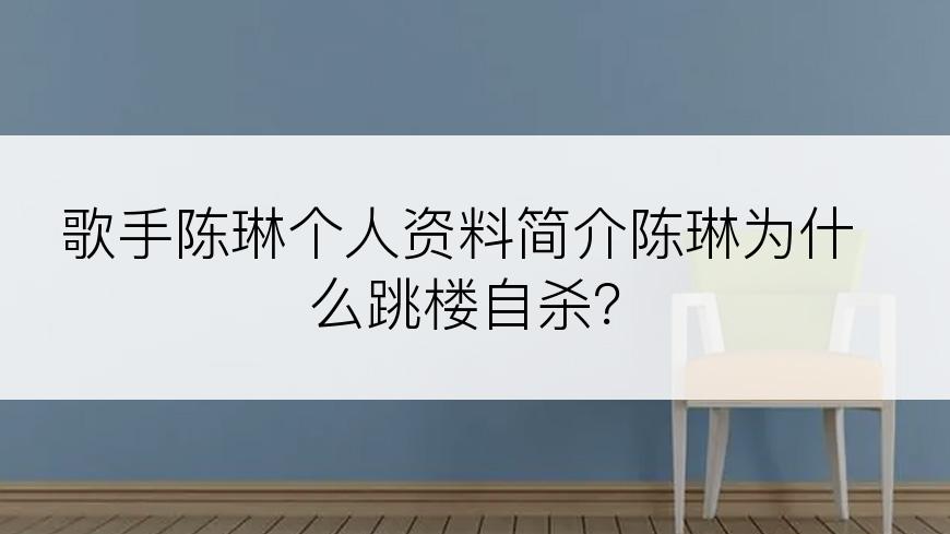 歌手陈琳个人资料简介陈琳为什么跳楼自杀？