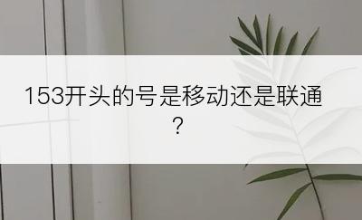 153开头的号是移动还是联通？