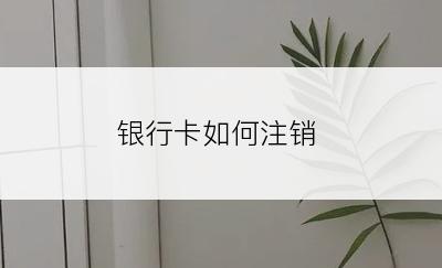 银行卡如何注销