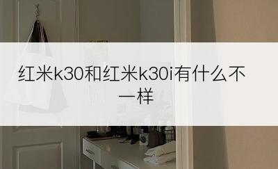 红米k30和红米k30i有什么不一样