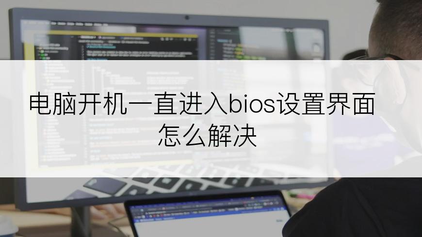 电脑开机一直进入bios设置界面怎么解决