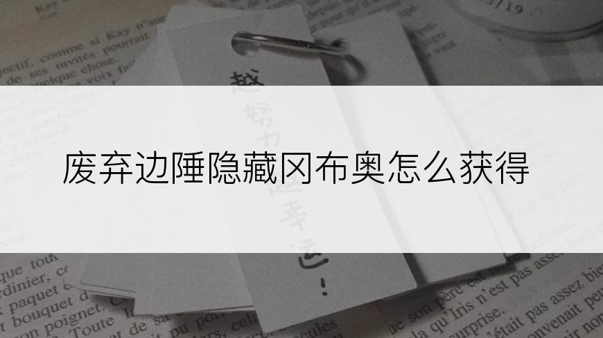 废弃边陲隐藏冈布奥怎么获得