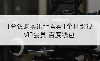 1分钱购买迅雷看看1个月影视VIP会员 百度钱包