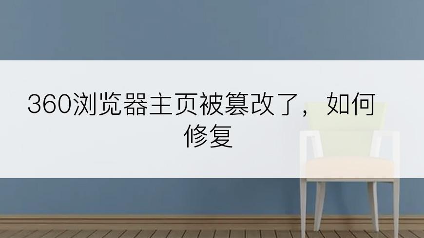 360浏览器主页被篡改了，如何修复