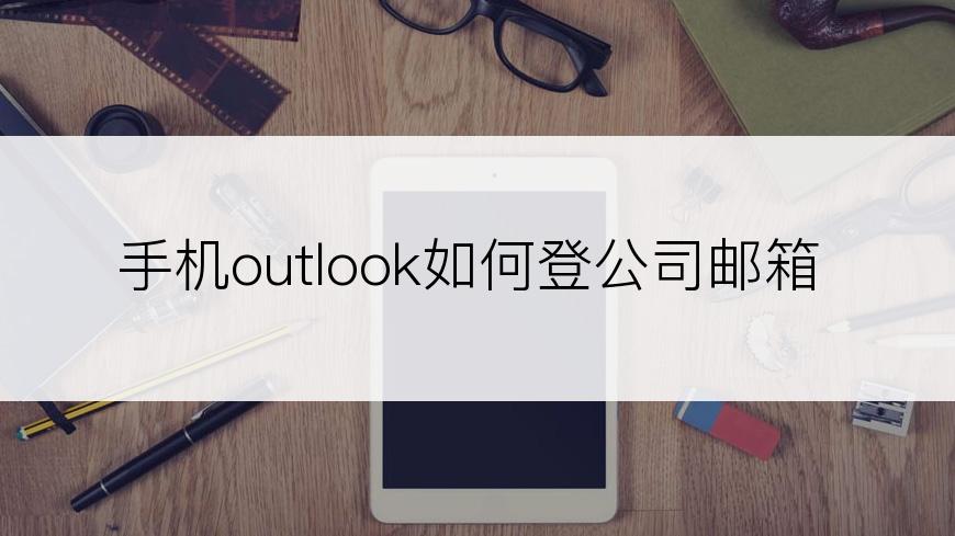 手机outlook如何登公司邮箱