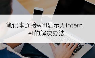 笔记本连接wifi显示无internet的解决办法