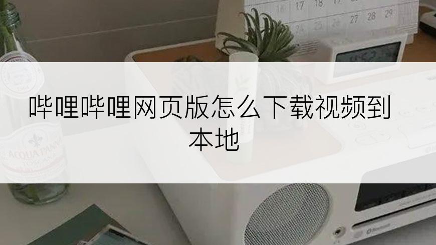 哔哩哔哩网页版怎么下载视频到本地