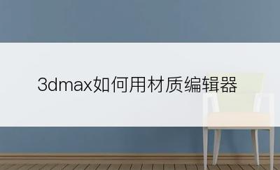 3dmax如何用材质编辑器