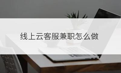 线上云客服兼职怎么做