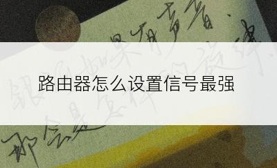 路由器怎么设置信号最强