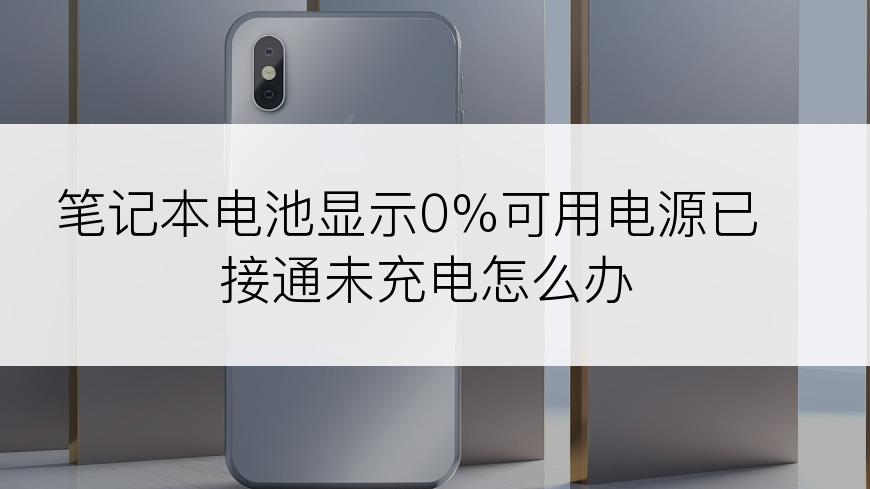 笔记本电池显示0%可用电源已接通未充电怎么办