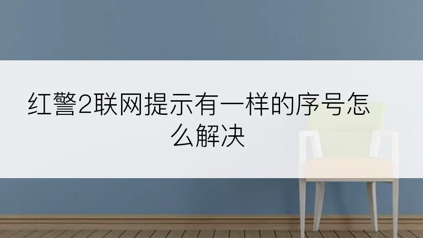 红警2联网提示有一样的序号怎么解决