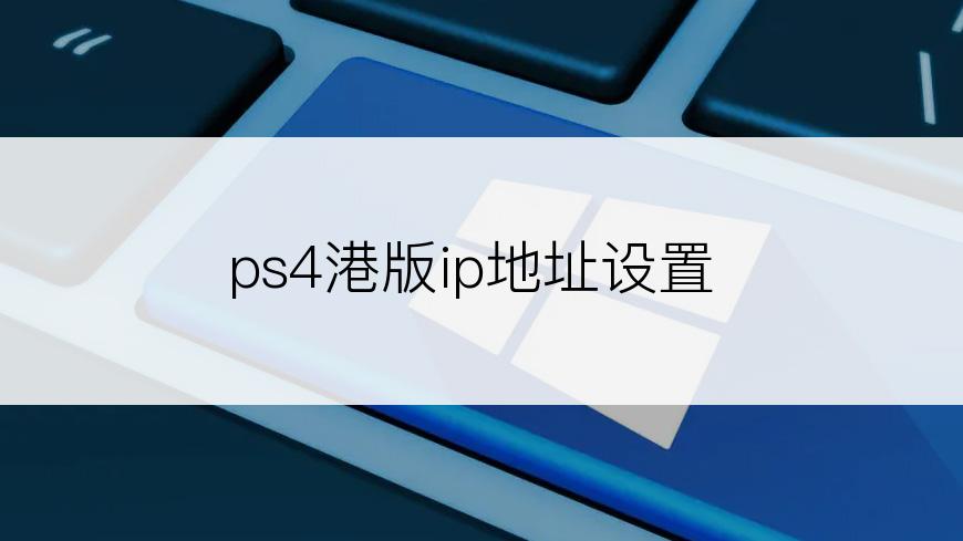 ps4港版ip地址设置