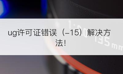 ug许可证错误（-15）解决方法！