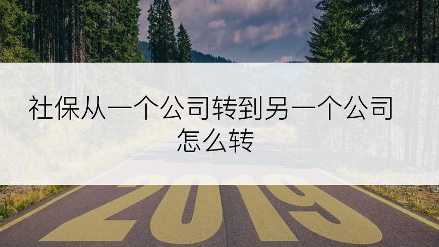 社保从一个公司转到另一个公司怎么转